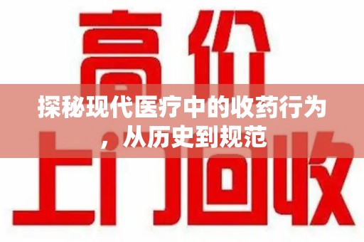 滁州探秘现代医疗中的收药行为，从历史到规范