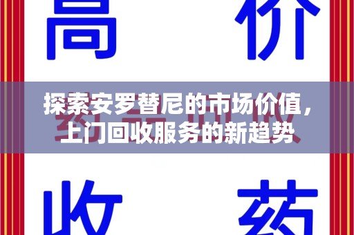 滁州探索安罗替尼的市场价值，上门回收服务的新趋势