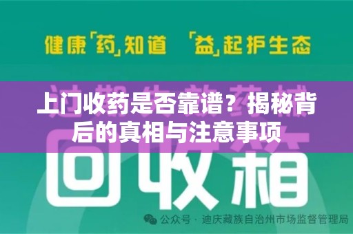 滁州上门收药是否靠谱？揭秘背后的真相与注意事项