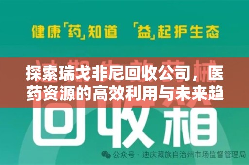 滁州探索瑞戈非尼回收公司，医药资源的高效利用与未来趋势