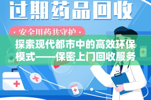 滁州探索现代都市中的高效环保模式——保密上门回收服务新趋势