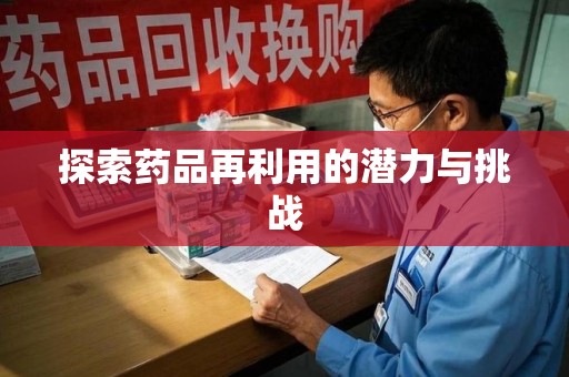 滁州探索药品再利用的潜力与挑战