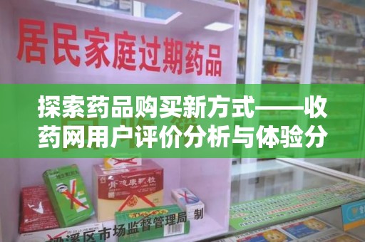 滁州探索药品购买新方式——收药网用户评价分析与体验分享