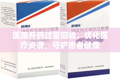 滁州医院开药过量回收，优化医疗资源，守护患者健康
