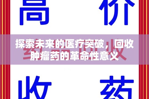 滁州探索未来的医疗突破，回收肿瘤药的革命性意义