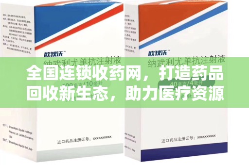 滁州全国连锁收药网，打造药品回收新生态，助力医疗资源再利用