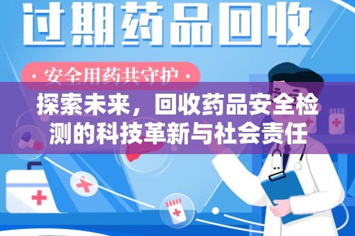 滁州探索未来，回收药品安全检测的科技革新与社会责任