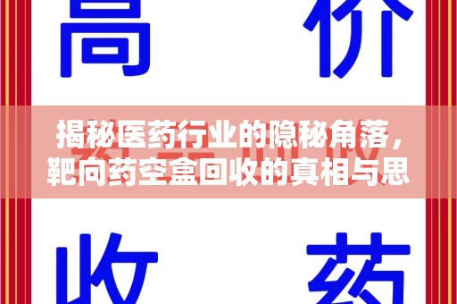滁州揭秘医药行业的隐秘角落，靶向药空盒回收的真相与思考
