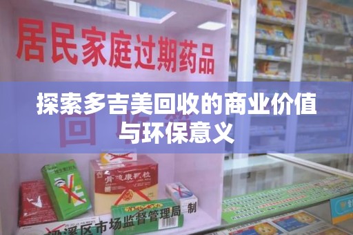 滁州探索多吉美回收的商业价值与环保意义