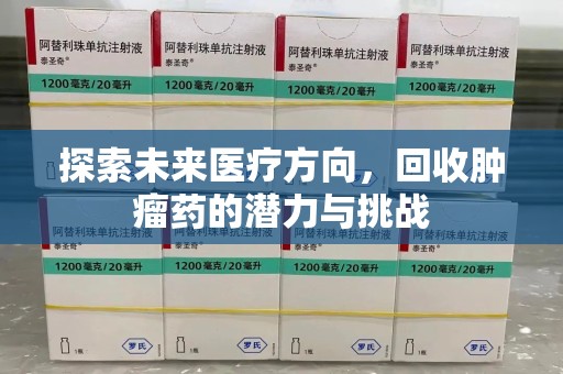 滁州探索未来医疗方向，回收肿瘤药的潜力与挑战
