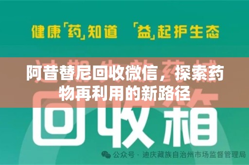 滁州阿昔替尼回收微信，探索药物再利用的新路径