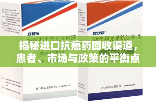 滁州揭秘进口抗癌药回收渠道，患者、市场与政策的平衡点