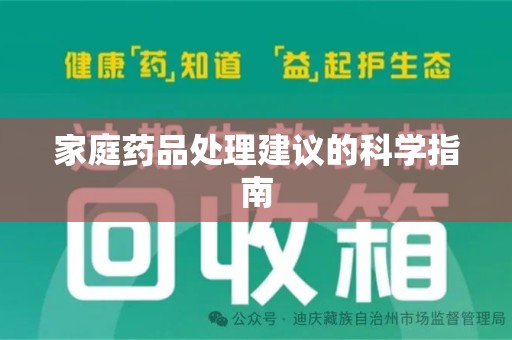 滁州家庭药品处理建议的科学指南