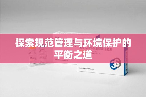 滁州探索规范管理与环境保护的平衡之道