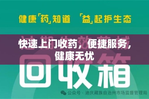 滁州快速上门收药，便捷服务，健康无忧