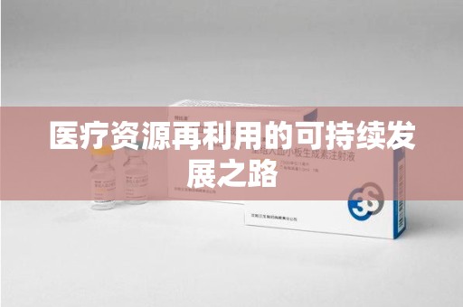 滁州医疗资源再利用的可持续发展之路