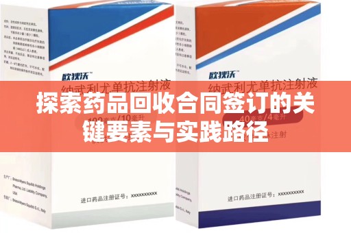 滁州探索药品回收合同签订的关键要素与实践路径