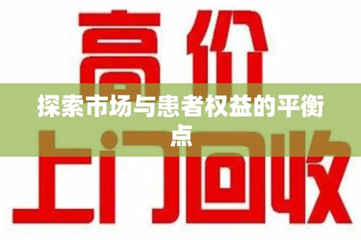 滁州探索市场与患者权益的平衡点