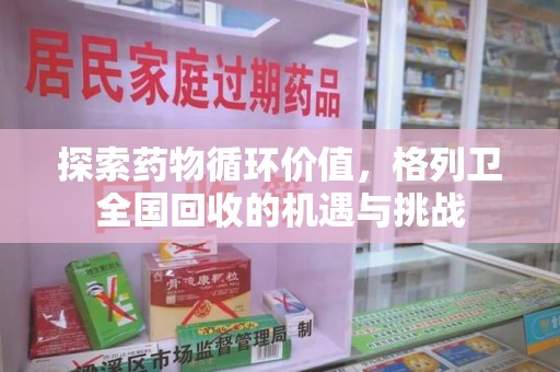 滁州探索药物循环价值，格列卫全国回收的机遇与挑战