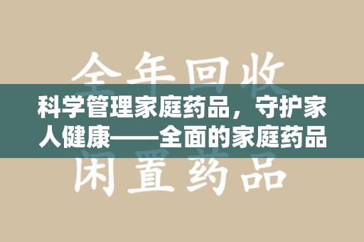 滁州科学管理家庭药品，守护家人健康——全面的家庭药品处理建议